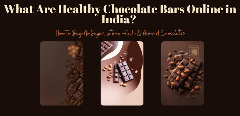 What Are Healthy Chocolate Bars Online in India? How to Buy No Sugar, Vitamin-Rich & Almond Chocolates